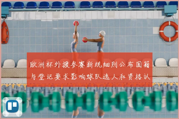 欧洲杯外援参赛新规细则公布国籍与登记要求影响球队选人和资格认定