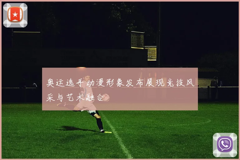 奥运选手动漫形象发布展现竞技风采与艺术融合