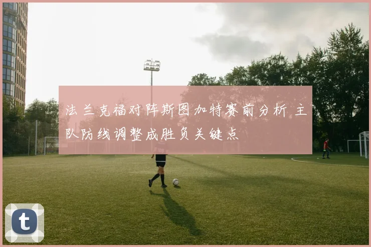 法兰克福对阵斯图加特赛前分析 主队防线调整成胜负关键点