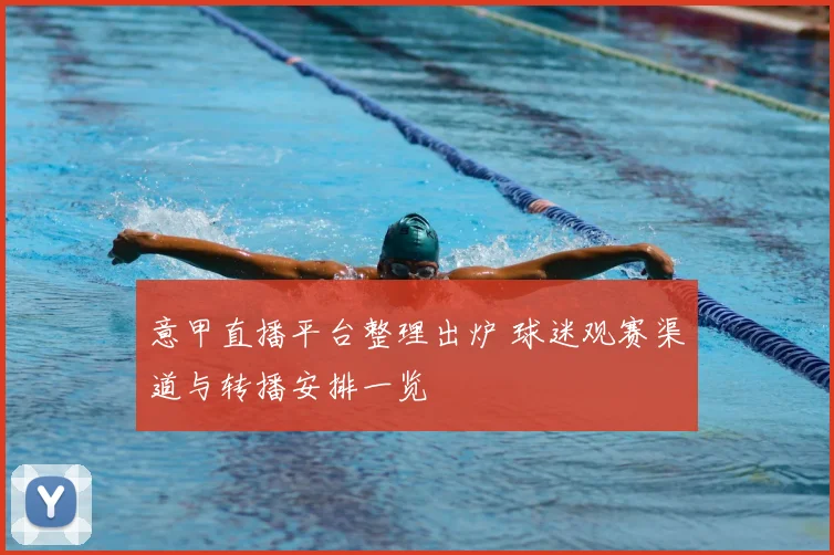 意甲直播平台整理出炉 球迷观赛渠道与转播安排一览