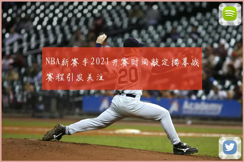 NBA新赛季2021开赛时间敲定揭幕战赛程引发关注