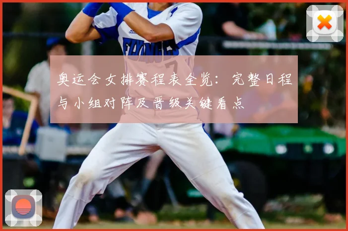 奥运会女排赛程表全览：完整日程与小组对阵及晋级关键看点